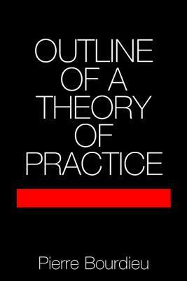 Outline of a Theory of Practice by Pierre Bourdieu, Richard Nice