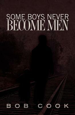 Some Boys Never Become Men by Bob Cook