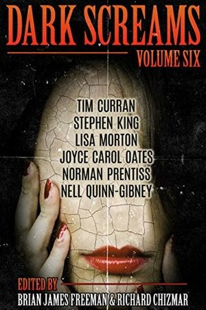 Dark Screams: Volume Six by Richard Chizmar, Brian James Freeman, Norman Prentiss, Lisa Morton, Stephen King, Nell Quinn-Gibney, Tim Curran, Joyce Carol Oates