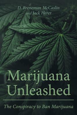 Marijuana Unleashed: The Conspiracy to Ban Marijuana by D. Breneman McCaslin, Jack Herer