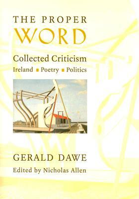 The Proper Word: Collected Criticism--Ireland, Poetry, Politics by Gerald Dawe