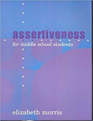 Assertiveness: For Middle School Students by Elizabeth Morris