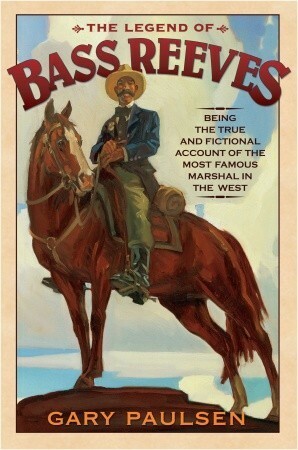 The Legend of Bass Reeves: Being the True and Fictional Account of the Most Valiant Marshal in the West by Gary Paulsen