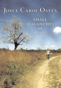 Small Avalanches and Other Stories by Joyce Carol Oates