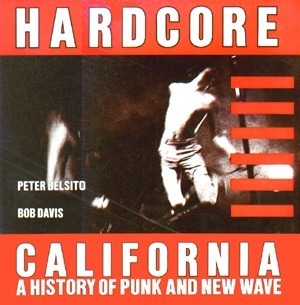 Hardcore California: A History of Punk and New Wave by Bob Davis, Peter Belsito