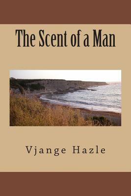 The Scent of a Man by Vjange Hazle