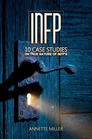 INFP: 10 Case Studies On True Nature Of INFPs by Annette Miller