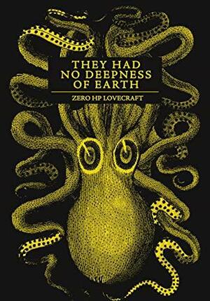 They Had No Deepness of Earth by Zero HP Lovecraft