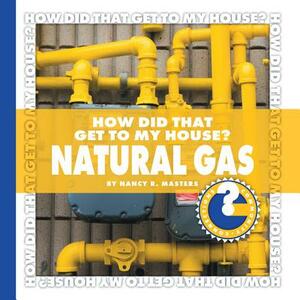 How Did That Get to My House? Natural Gas by Nancy Robinson Masters, Nancy Robinson Masters