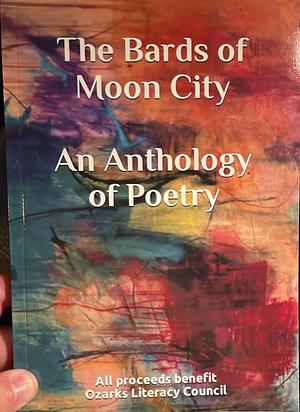 The Bards of Moon City: An Anthology of Poetry by Rex Ybañez, Loren Broaddus, Karen Craigo, Lora M. Knight, Robert Stephens, Dottie Joslyn, David L. Harrison, Ethan Bryan, Chris Burros, Gemma Campanini, Bon Tindle