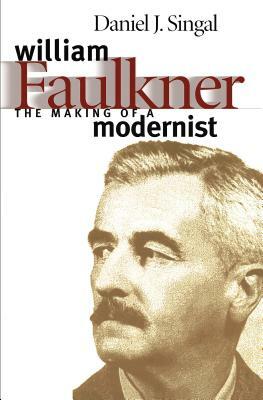 William Faulkner: The Making of a Modernist by Daniel Joseph Singal