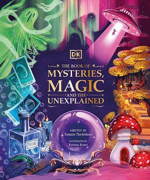 The Book of Mysteries, Magic, and the Unexplained by Tamara Macfarlane