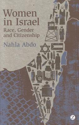 Women in Israel: Race, Gender and Citizenship by Doctor Nahla Abdo