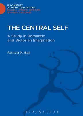 The Central Self: A Study in Romantic and Victorian Imagination by Patricia M. Ball