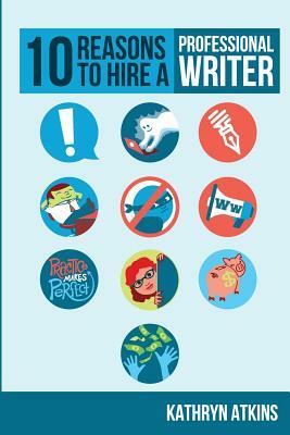 10 Reasons to Hire a Professional WRITER by Kathryn Atkins