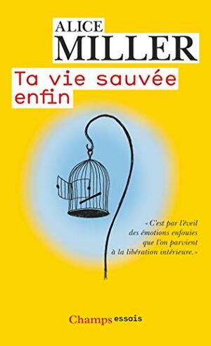 TA VIE SAUVÉE ENFIN by Alice Miller