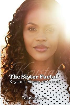 The Sister Factor: Krystal's House of Secrets by Diana Carter
