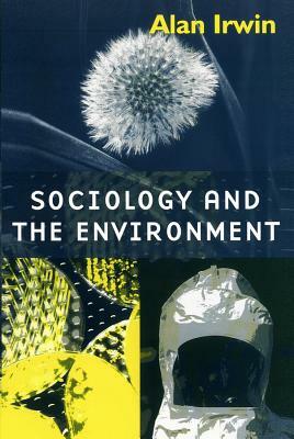 Sociology and the Environment: A Critical Introduction to Society, Nature and Knowledge by Alan Irwin