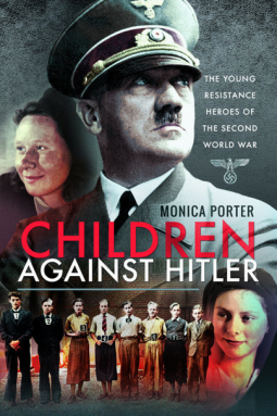 Children Against Hitler: The Young Resistance Heroes of the Second World War by Monica Porter