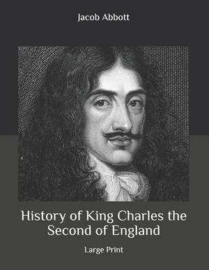 History of King Charles the Second of England: Large Print by Jacob Abbott