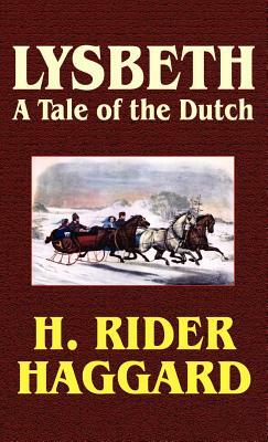 Lysbeth: A Tale of the Dutch by H. Haggard