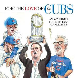 For the Love of the Cubs: An A-Z Primer for Cubs Fans of All Ages by Frederick C. Klein