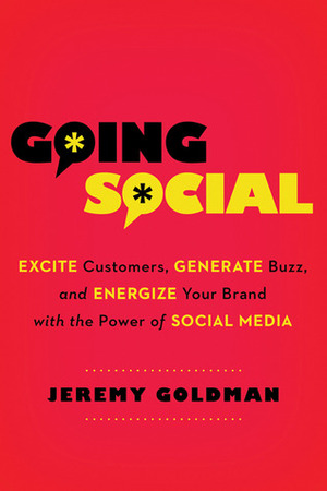 Going Social: Excite Customers, Generate Buzz, and Energize Your Brand with the Power of Social Media by Jeremy Goldman