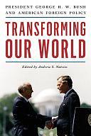 Transforming Our World: President George H. W. Bush and American Foreign Policy by Andrew S. Natsios, Andrew H. Card