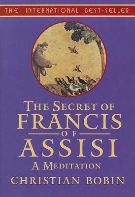 The Secrets of Francis of Assisi: A Meditation by Christian Bobin