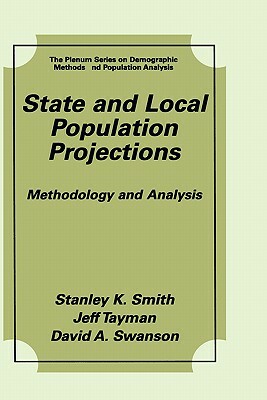 State and Local Population Projections: Methodology and Analysis by Stanley K. Smith, David A. Swanson, Jeff Tayman