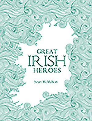 Great Irish Heroes by Sean McMahon