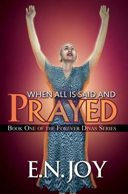 When All Is Said and Prayed: Book One of the Forever Diva Series by E. N. Joy