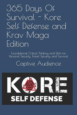 365 Days Of Survival - Kore Self Defense and Krav Maga Edition: Foundational Critical Thinking and Skills for Personal Security, Travel Security, and Survival by Billy Jensen, Captive Audience, Check Freedman