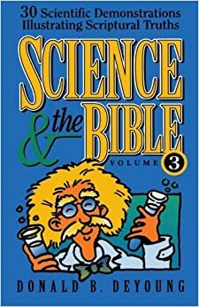 Science and the Bible: 30 Scientific Demonstrations Illustrating Scriptural Truths by Donald B. DeYoung