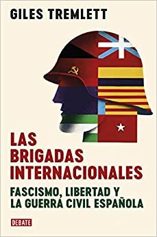 Las brigadas internacionales: Fascismo, libertad y la guerra civil española (Historia) by Giles Tremlett