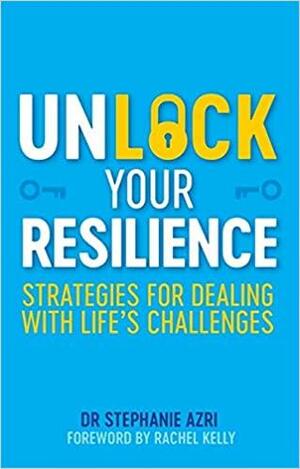 Unlock Your Resilience: Strategies for Dealing with Life's Challenges by Stephanie Azri