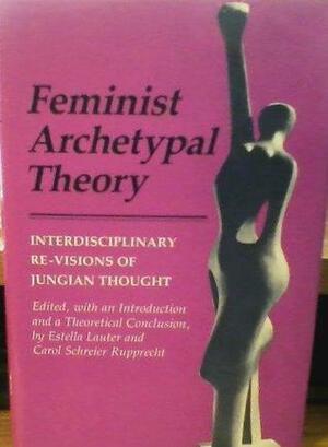 Feminist Archetypal Theory: Interdisciplinary Re-Visions of Jungian Thought by Estella Lauter