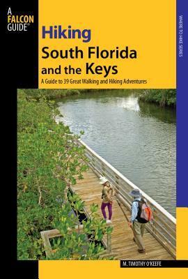 Hiking South Florida and the Keys: A Guide to 39 Great Walking and Hiking Adventures by M. Timothy O'Keefe