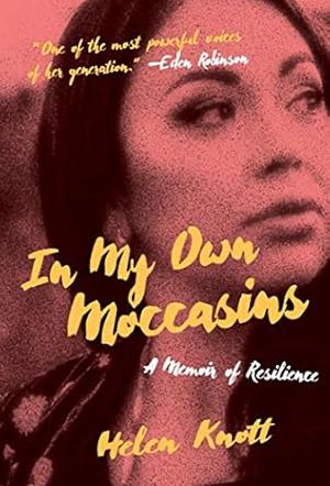 In My Own Moccasins: A Memoir of Resilience by Helen Knott