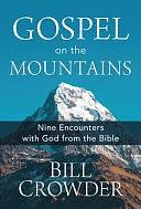 Gospel on the Mountains: Nine Encounters with God from the Bible by Bill Crowder