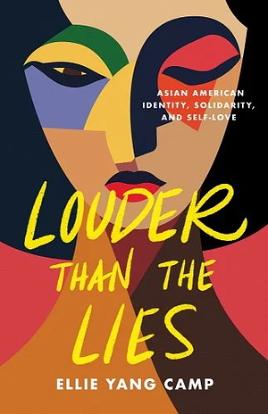 Louder Than the Lies: Asian American Identity, Solidarity, and Self-Love by Ellie Yang Camp