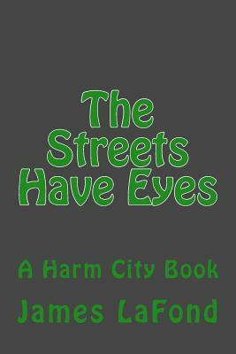 The Streets Have Eyes: A Harm City Book by James LaFond