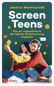 Screen Teens: Wie wir Jugendliche in die digitale Verantwortung begleiten by Jessica Wawrzyniak