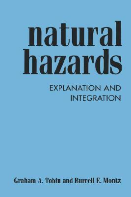 Natural Hazards: Explanation and Integration by Graham A. Tobin, Burrell E. Montz
