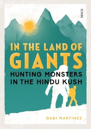In the Land of Giants: Hunting Monsters in the Hindu Kush by Gabi Martínez, Daniel Hahn