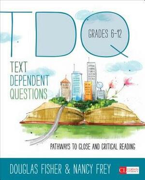 Text-Dependent Questions, Grades 6-12: Pathways to Close and Critical Reading by Nancy Frey, Douglas B. Fisher