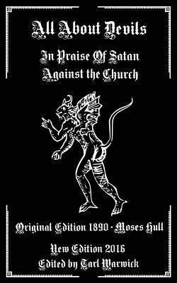 All About Devils: In Praise of Satan Against the Church by Moses Hull