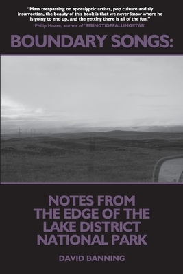 Boundary Songs: Notes from the edge of the Lake District National Park by David Banning