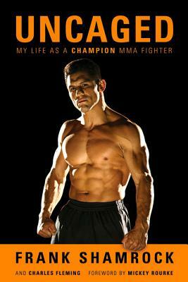 Uncaged: My Life as a Champion MMA Fighter by Frank Shamrock, Charles Fleming