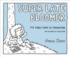 Super Late Bloomer: My Early Days in Transition by Julia Kaye